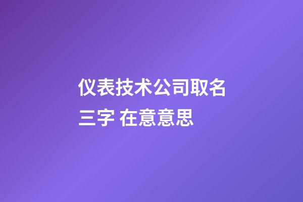 仪表技术公司取名三字 在意意思-第1张-公司起名-玄机派